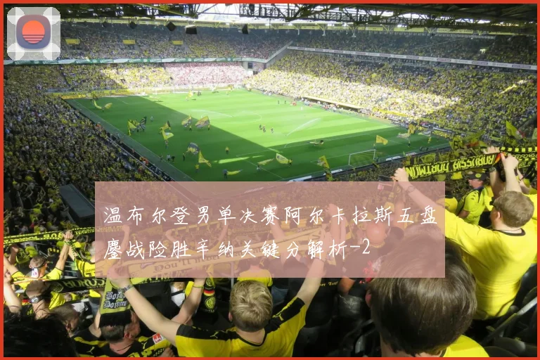 温布尔登男单决赛阿尔卡拉斯五盘鏖战险胜辛纳关键分解析